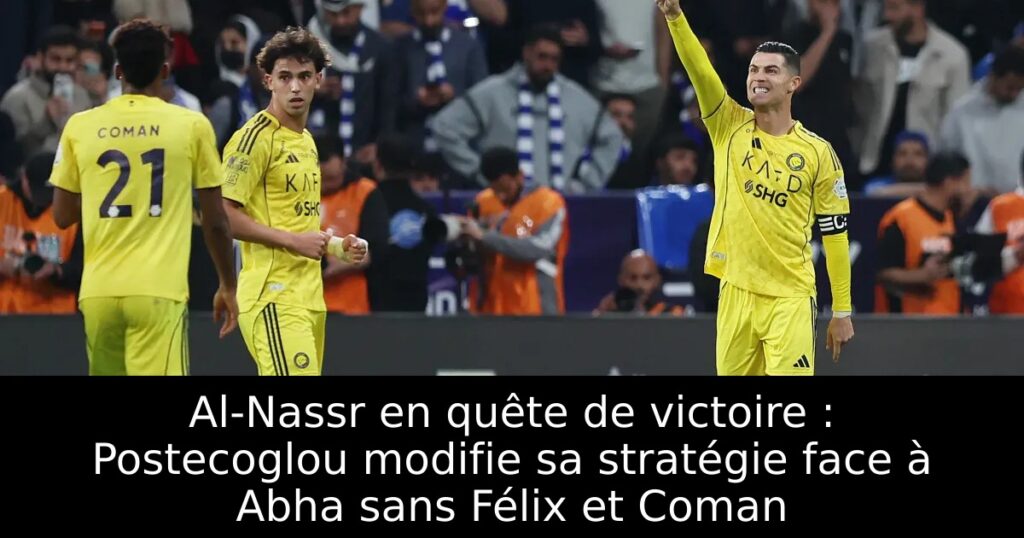 Al-Nassr en quête de victoire : Postecoglou modifie sa stratégie face à Abha sans Félix et Coman
