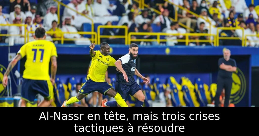 Al-Nassr en tête, mais trois crises tactiques à résoudre