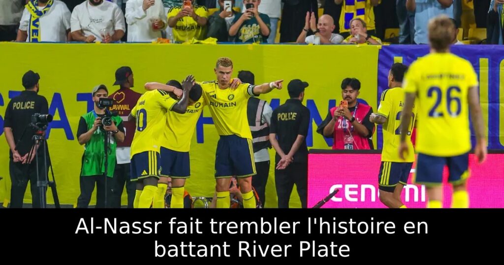 Al-Nassr fait trembler l&rsquo;histoire en battant River Plate
