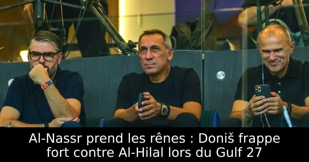 Al-Nassr prend les rênes : Doniš frappe fort contre Al-Hilal lors du Gulf 27