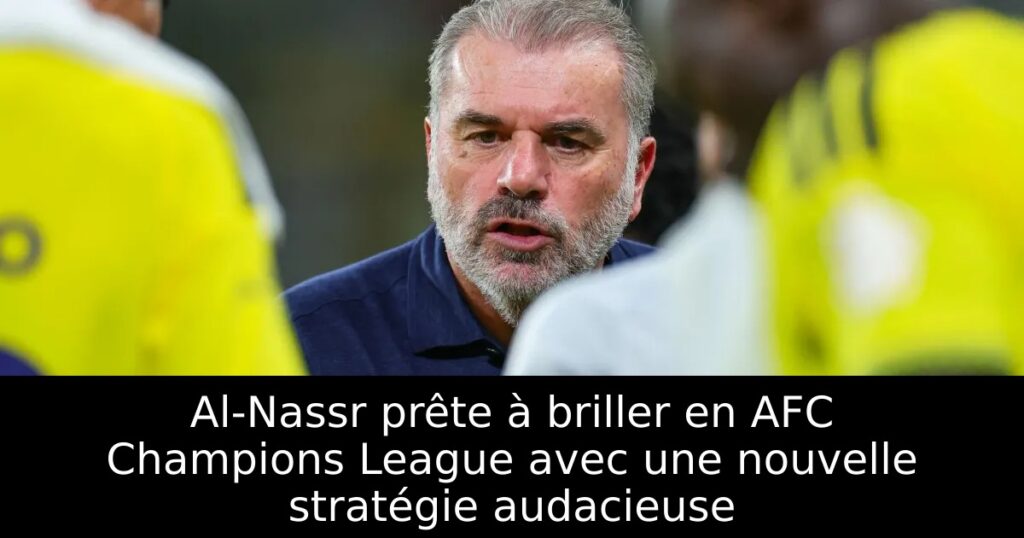 Al-Nassr prête à briller en AFC Champions League avec une nouvelle stratégie audacieuse