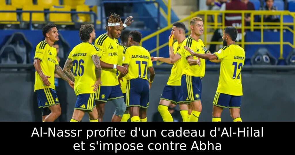 Al-Nassr profite d&rsquo;un cadeau d&rsquo;Al-Hilal et s&rsquo;impose contre Abha