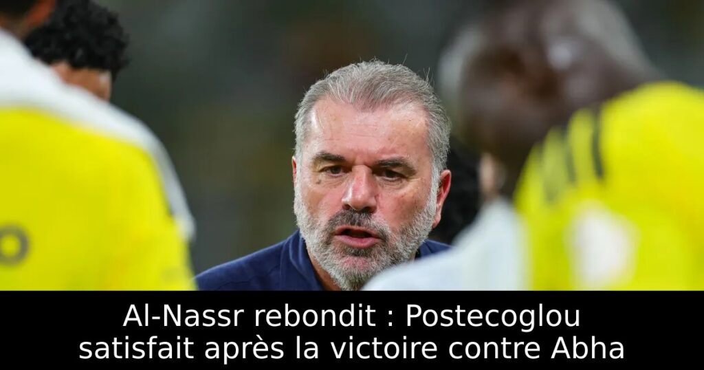 Al-Nassr rebondit : Postecoglou satisfait après la victoire contre Abha