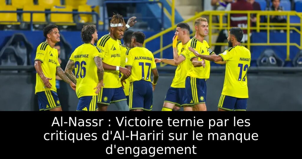 Al-Nassr : Victoire ternie par les critiques d&rsquo;Al-Hariri sur le manque d&rsquo;engagement