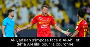 Al-Qadsiah s&rsquo;impose face à Al-Ahli et défie Al-Hilal pour la couronne