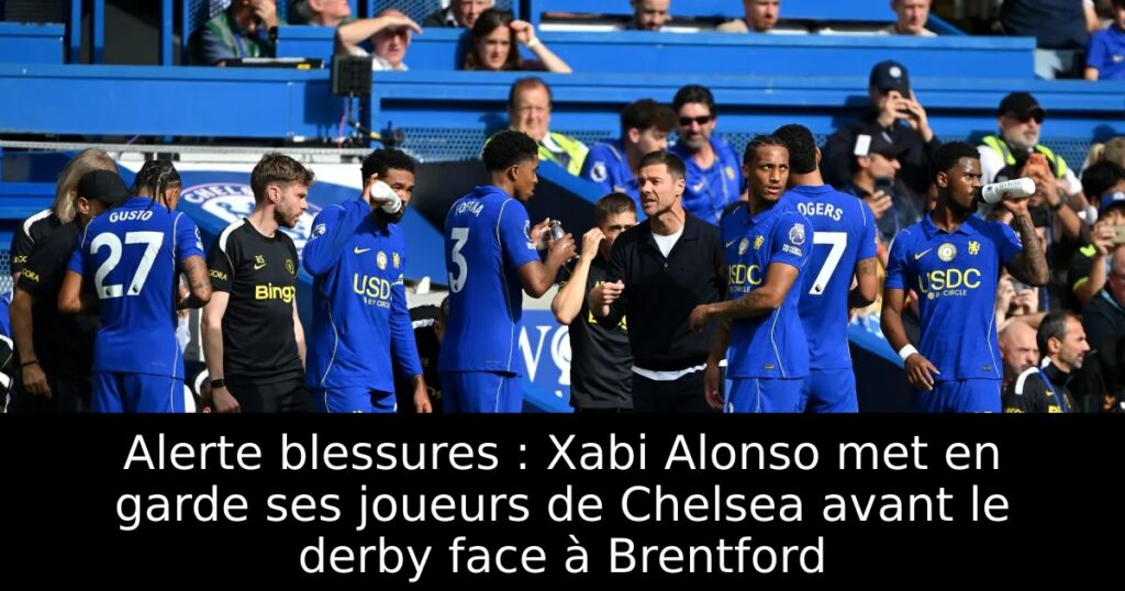 Alerte blessures : Xabi Alonso met en garde ses joueurs de Chelsea avant le derby face à Brentford