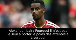 Alexander Isak : Pourquoi il n’est pas le seul à porter le poids des attentes à Liverpool