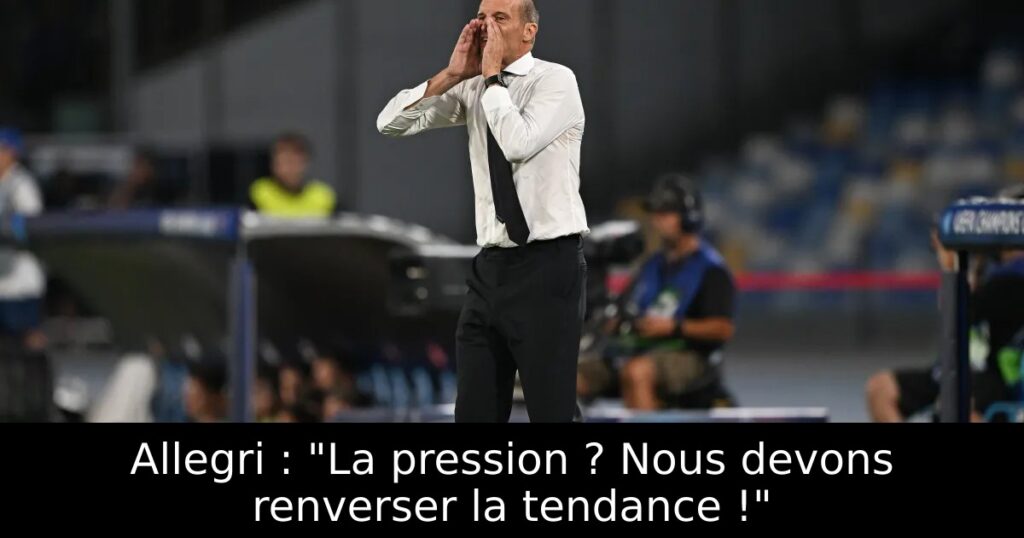 Allegri : « La pression ? Nous devons renverser la tendance ! »
