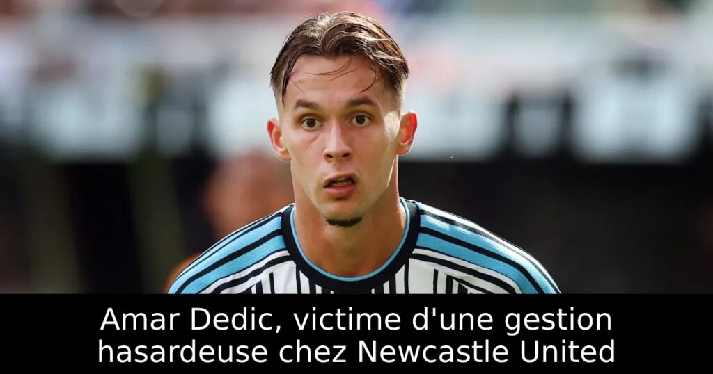 Amar Dedic, victime d&rsquo;une gestion hasardeuse chez Newcastle United