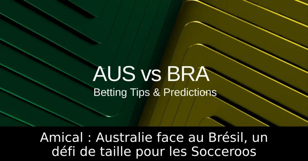 Amical : Australie face au Brésil, un défi de taille pour les Socceroos