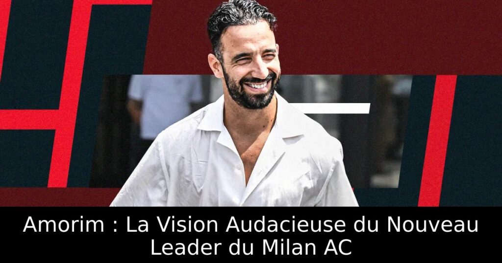 Amorim : La Vision Audacieuse du Nouveau Leader du Milan AC
