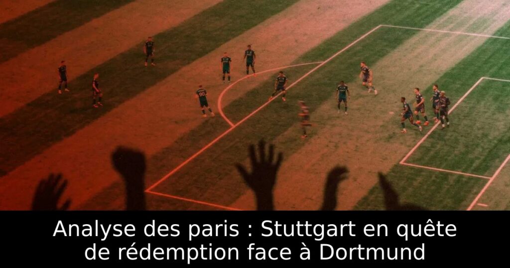 Analyse des paris : Stuttgart en quête de rédemption face à Dortmund