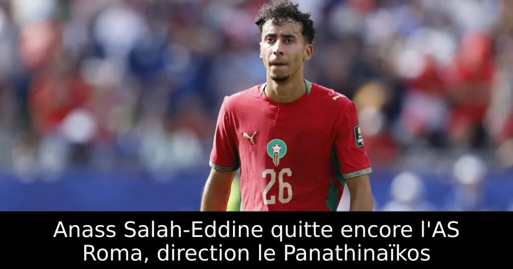 Anass Salah-Eddine quitte encore l&rsquo;AS Roma, direction le Panathinaïkos