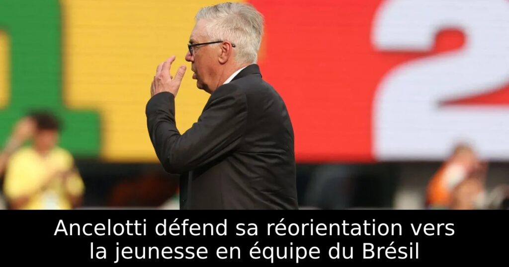 Ancelotti défend sa réorientation vers la jeunesse en équipe du Brésil