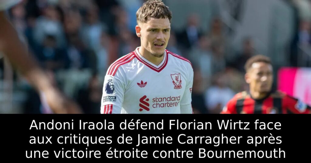 Andoni Iraola défend Florian Wirtz face aux critiques de Jamie Carragher après une victoire étroite contre Bournemouth