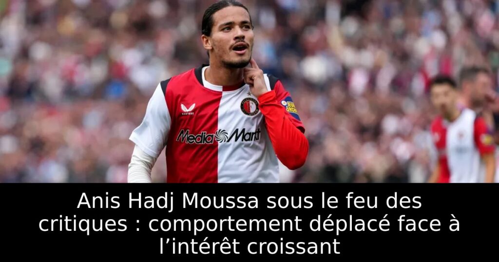 Anis Hadj Moussa sous le feu des critiques : comportement déplacé face à l’intérêt croissant