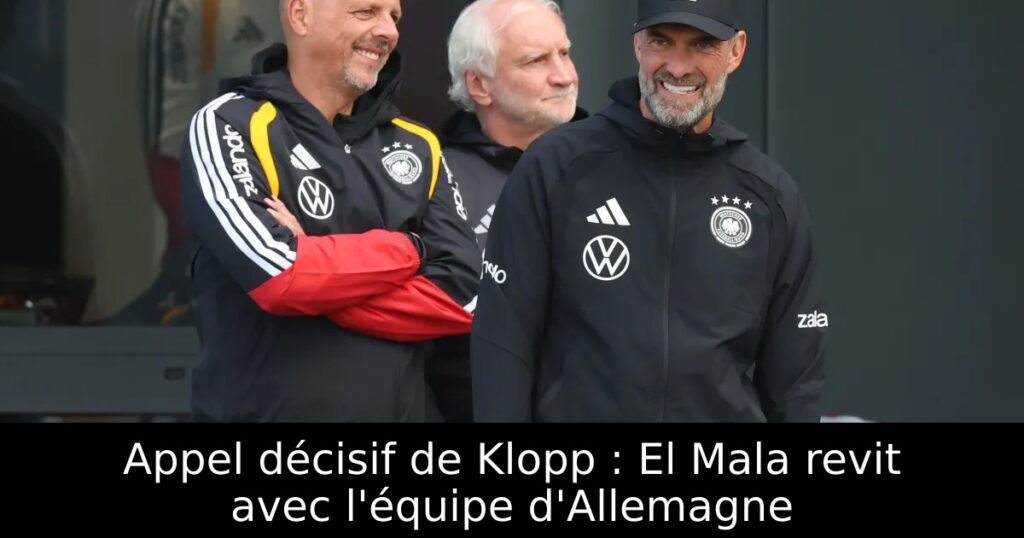 Appel décisif de Klopp : El Mala revit avec l&rsquo;équipe d&rsquo;Allemagne
