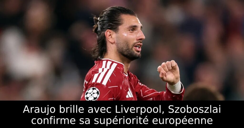Araujo brille avec Liverpool, Szoboszlai confirme sa supériorité européenne