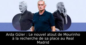 Arda Güler : Le nouvel atout de Mourinho à la recherche de sa place au Real Madrid