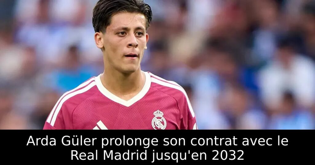Arda Güler prolonge son contrat avec le Real Madrid jusqu&rsquo;en 2032