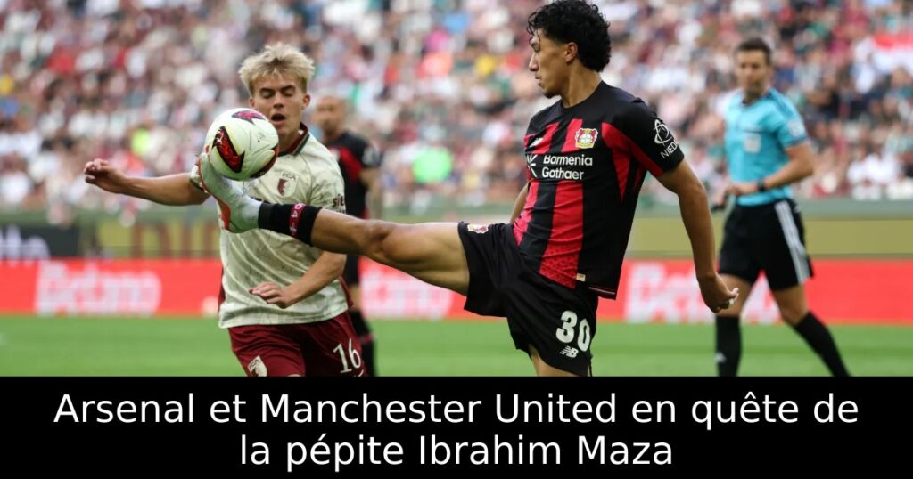 Arsenal et Manchester United en quête de la pépite Ibrahim Maza