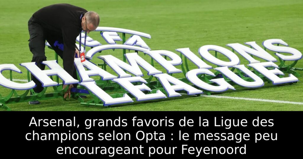 Arsenal, grands favoris de la Ligue des champions selon Opta : le message peu encourageant pour Feyenoord
