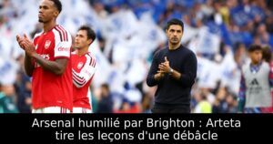 Arsenal humilié par Brighton : Arteta tire les leçons d&rsquo;une débâcle