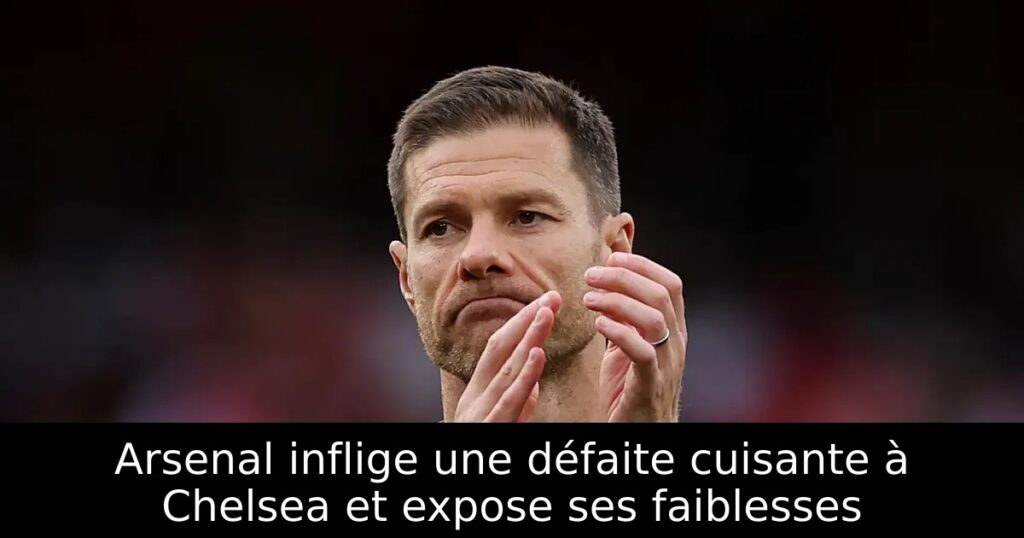 Arsenal inflige une défaite cuisante à Chelsea et expose ses faiblesses