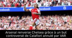 Arsenal renverse Chelsea grâce à un but controversé de Calafiori annulé par VAR