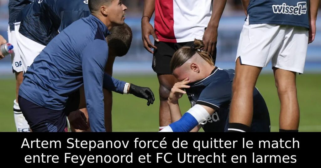 Artem Stepanov forcé de quitter le match entre Feyenoord et FC Utrecht en larmes