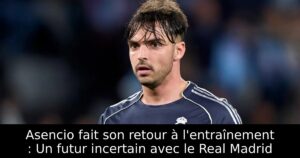Asencio fait son retour à l&rsquo;entraînement : Un futur incertain avec le Real Madrid