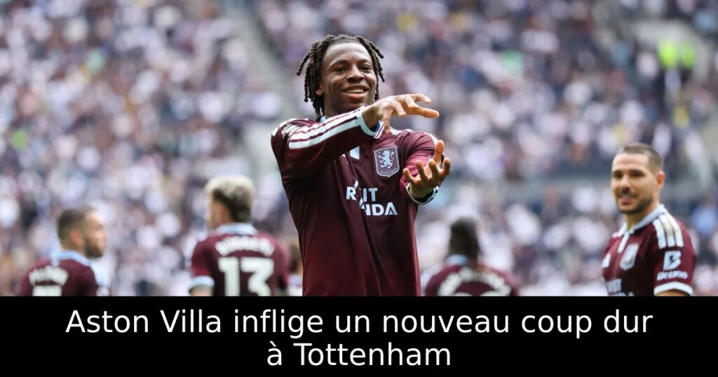 Aston Villa inflige un nouveau coup dur à Tottenham