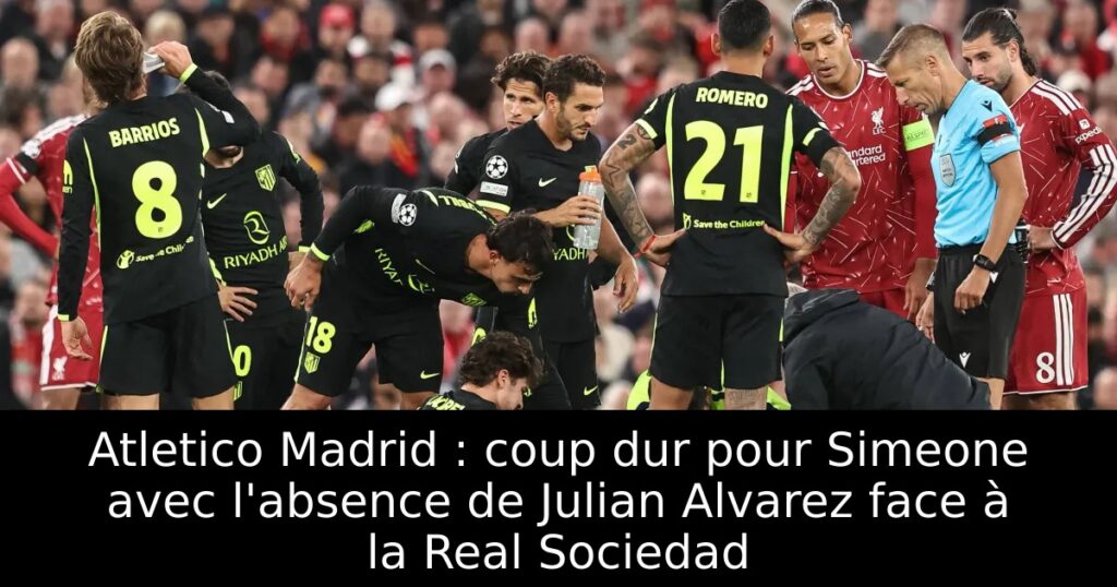 Atletico Madrid : coup dur pour Simeone avec l&rsquo;absence de Julian Alvarez face à la Real Sociedad