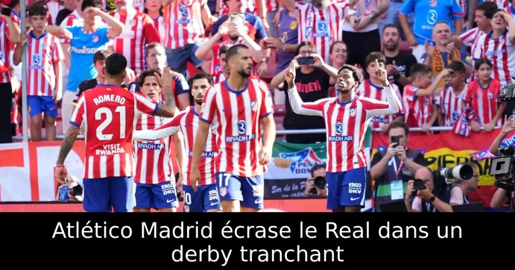 Atlético Madrid écrase le Real dans un derby tranchant