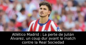 Atlético Madrid : La perte de Julián Álvarez, un coup dur avant le match contre la Real Sociedad