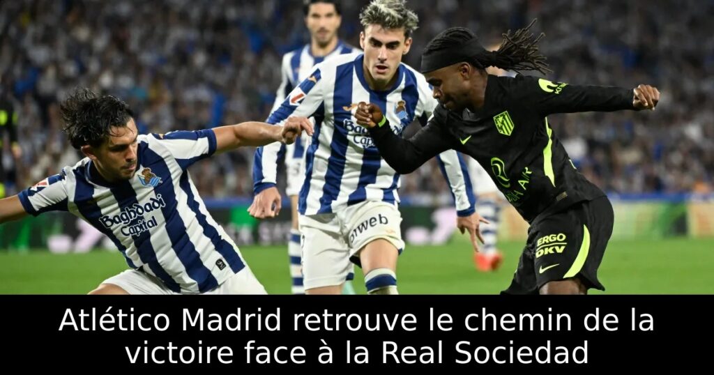 Atlético Madrid retrouve le chemin de la victoire face à la Real Sociedad