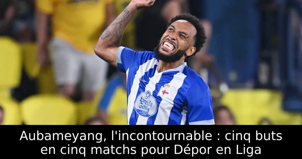 Aubameyang, l&rsquo;incontournable : cinq buts en cinq matchs pour Dépor en Liga