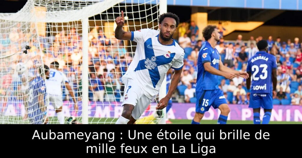 Aubameyang : Une étoile qui brille de mille feux en La Liga