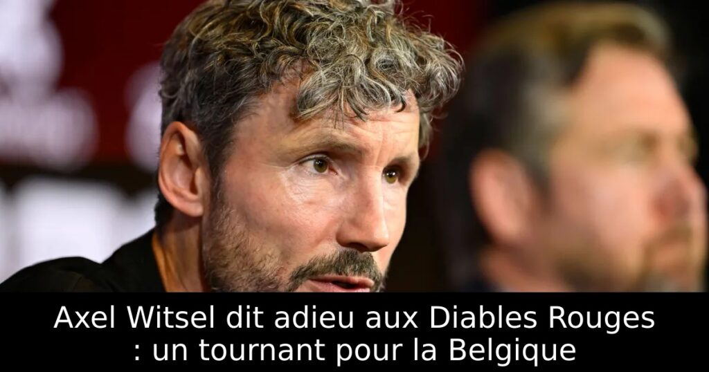 Axel Witsel dit adieu aux Diables Rouges : un tournant pour la Belgique