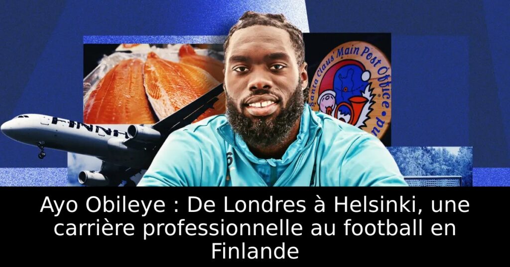 Ayo Obileye : De Londres à Helsinki, une carrière professionnelle au football en Finlande