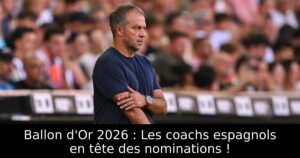 Ballon d&rsquo;Or 2026 : Les coachs espagnols en tête des nominations !