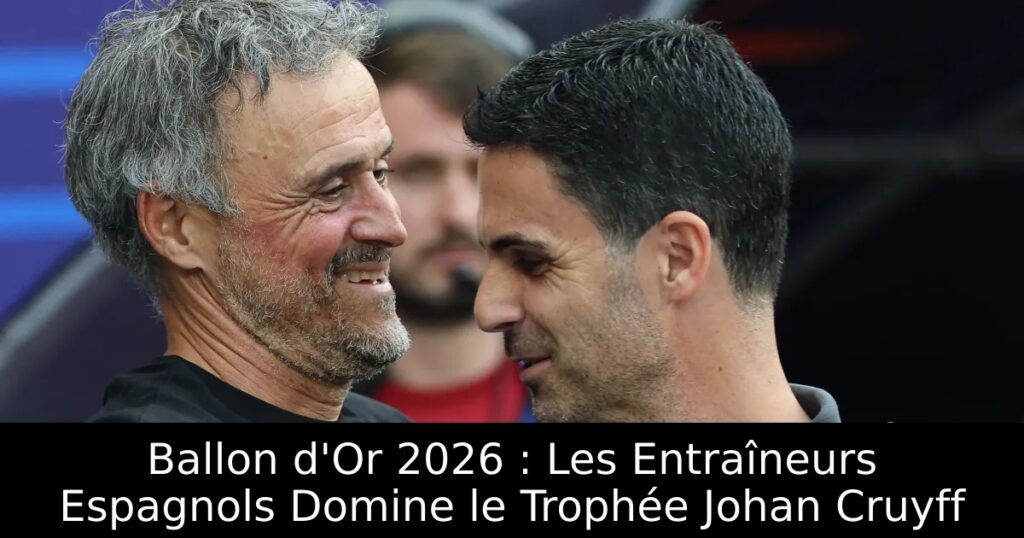 Ballon d&rsquo;Or 2026 : Les Entraîneurs Espagnols Domine le Trophée Johan Cruyff