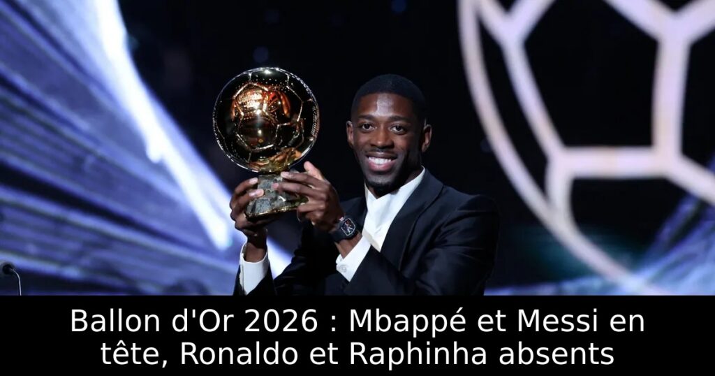 Ballon d&rsquo;Or 2026 : Mbappé et Messi en tête, Ronaldo et Raphinha absents