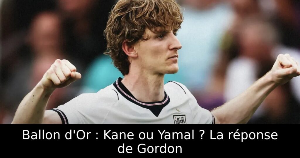 Ballon d&rsquo;Or : Kane ou Yamal ? La réponse de Gordon