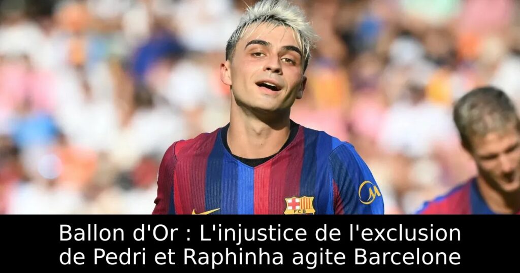 Ballon d&rsquo;Or : L&rsquo;injustice de l&rsquo;exclusion de Pedri et Raphinha agite Barcelone
