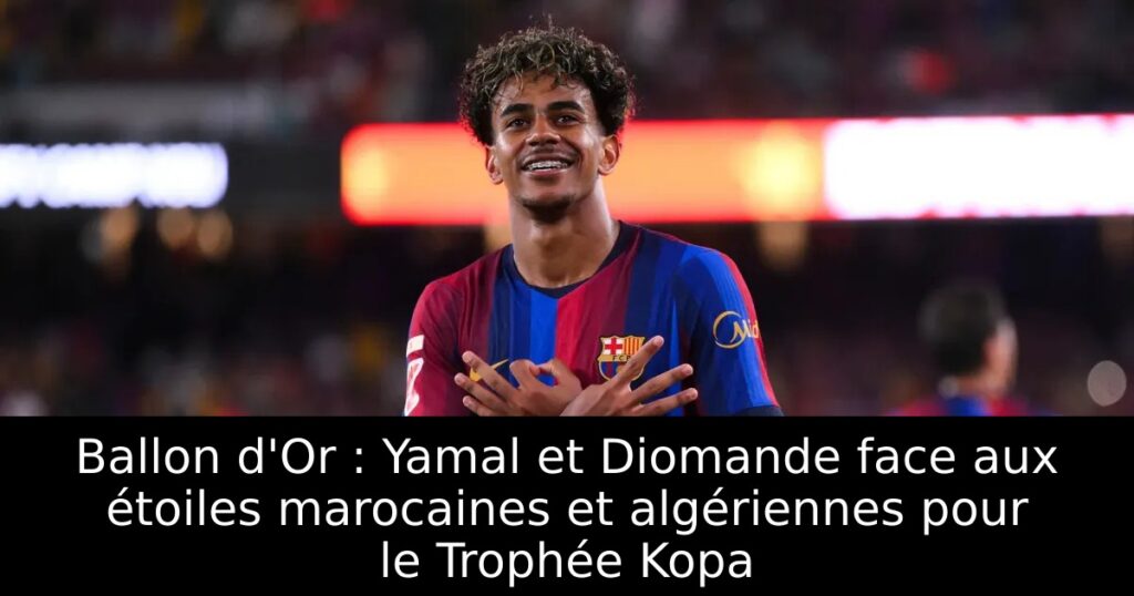 Ballon d&rsquo;Or : Yamal et Diomande face aux étoiles marocaines et algériennes pour le Trophée Kopa