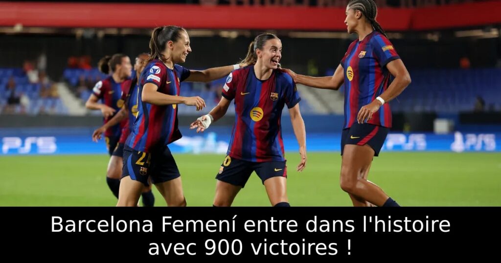 Barcelona Femení entre dans l&rsquo;histoire avec 900 victoires !