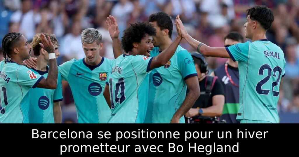 Barcelona se positionne pour un hiver prometteur avec Bo Hegland