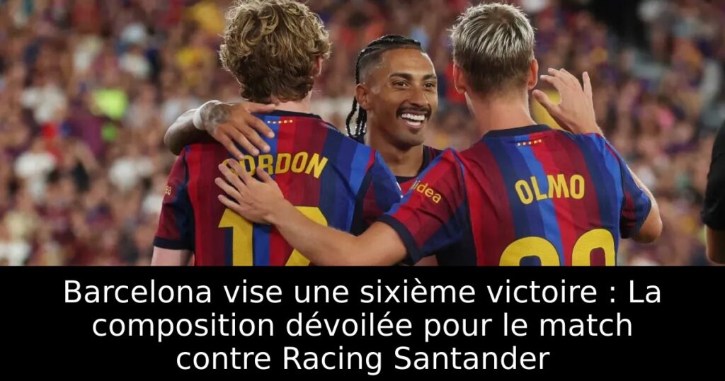 Barcelona vise une sixième victoire : La composition dévoilée pour le match contre Racing Santander