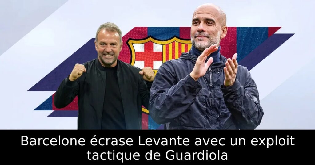 Barcelone écrase Levante avec un exploit tactique de Guardiola